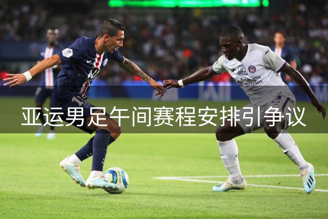 亚运男足午间赛程安排引争议