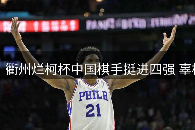 衢州烂柯杯中国棋手挺进四强 辜梓豪力克朴廷桓