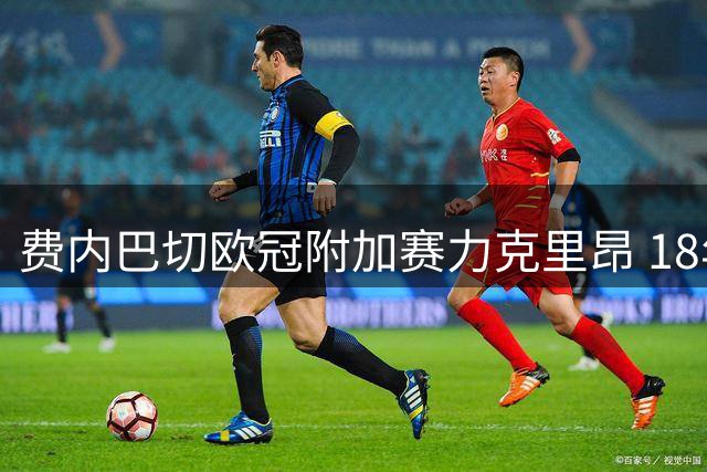 费内巴切欧冠附加赛力克里昂 18年后重返顶级舞台