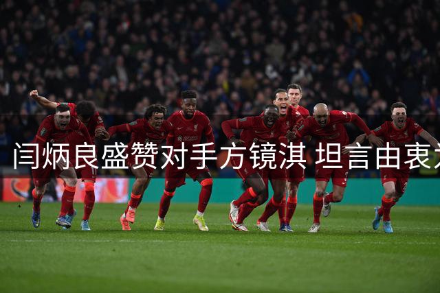 闫炳良盛赞对手方镜淇 坦言由衷为其感到高兴