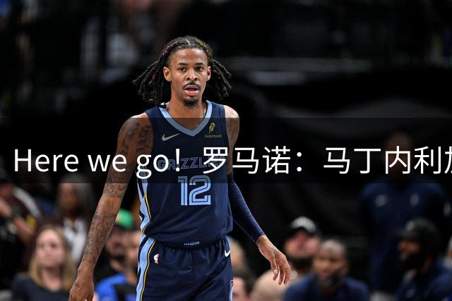 Here we go！罗马诺：马丁内利加盟利雅得新月，转会费超过6500万欧